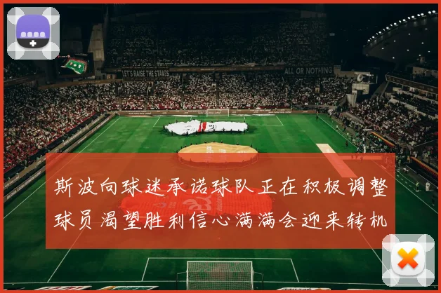 斯波向球迷承诺球队正在积极调整球员渴望胜利信心满满会迎来转机